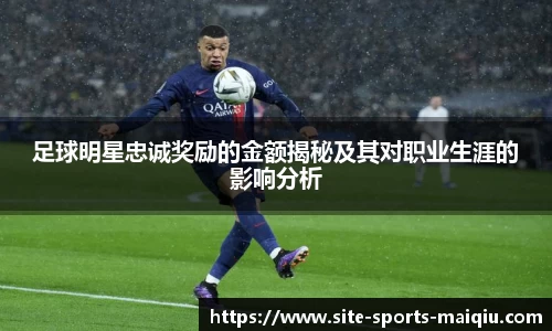 足球明星忠诚奖励的金额揭秘及其对职业生涯的影响分析