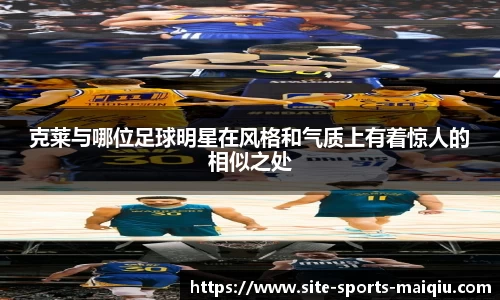 克莱与哪位足球明星在风格和气质上有着惊人的相似之处
